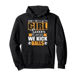 Don't Mess With Girl Soccer Players We Kick Balls Gift Pullover Hoodie