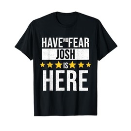 Have No Fear Josh Is Here T-Shirt