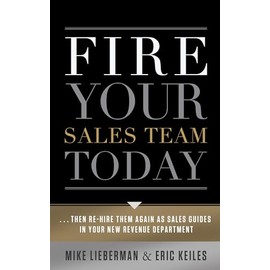 Fire Your Sales Team Today: Then Rehire Them as Sales Guides in Your New Revenue Department