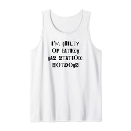 I'm Guilty Of Eating Gas Station Hot Dogs Guilty Pleasure Tank Top