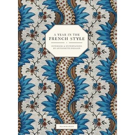 A Year in the French Style: Interiors & Entertaining by Antoinette Poisson