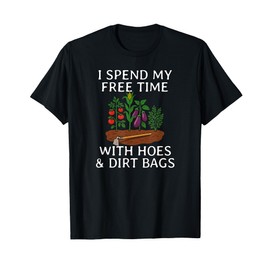 Funny I Spend Free Time with Hoes & Dirt Bags Gardening T-Shirt