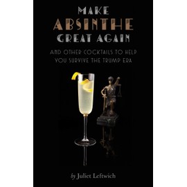 Make Absinthe Great Again and Other Cocktails to Help You Survive the Trump Era