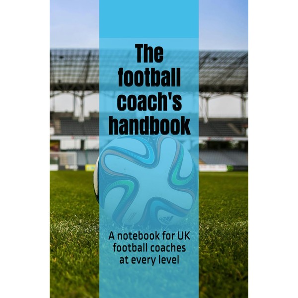 The football coach's handbook: A notebook for UK football coaches