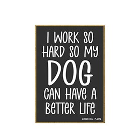 Honey Dew Gifts, I Work So Hard So My Dog Can Have A Better Life, 2.5 Inch by 3.5 Inch, Fridge Magnets, Decorative Magnets, Fur Moms, Dog Gifts, Gift for Pet Lovers, 754073