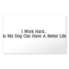 CafePress I Work Hard So My Dog Can Have A