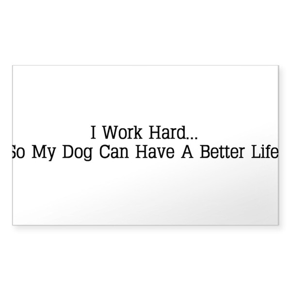 CafePress I Work Hard So My Dog Can Have A