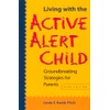 Living with the Active Alert Child: Groundbreaking Strategies for Parents