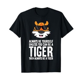 Always Be Yourself Unless You Can Be A Tiger T-Shirt