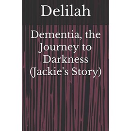 Dementia, the Journey to Darkness (Jackie's Story): 0