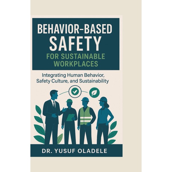 Behavior-Based Safety for Sustainable Workplaces: Integrating Human Behavior, Safety Culture,