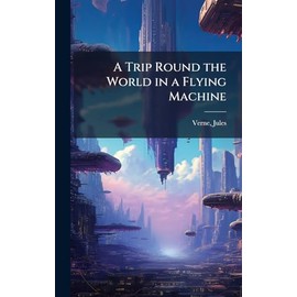 A Trip Round the World in a Flying Machine