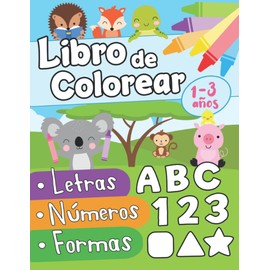 Libro de colorear letras números formas 1-3 años: Primer Libro para Colorear para Niños de 1 Año a 3 Años Libro Infantil para Colorear Libro de ... Niños 1 año Animales para Colorear Niños