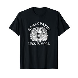 Homeopathy Saying - Homeopathy Less Is More T-Shirt