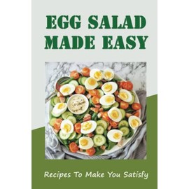 Egg Salad Made Easy: Recipes To Make You Satisfy