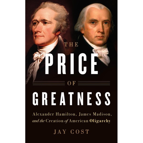 The Price of Greatness: Alexander Hamilton, James Madison, and the
