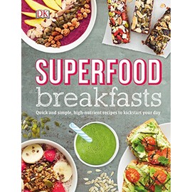 Superfood Breakfasts: Quick and Simple, High-Nutrient Recipes to Kickstart Your Day