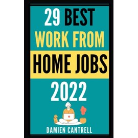 29 Best Work From Home Jobs 2022: How to Make a Full-Time Income Doing What You Love Without Leaving Your Home
