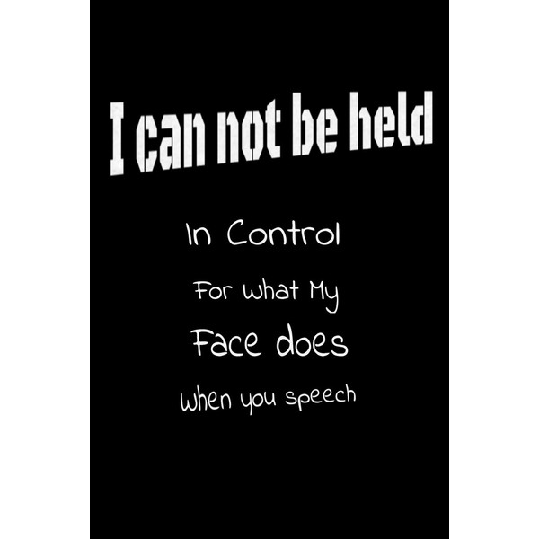I Can Not be Held in control for what my