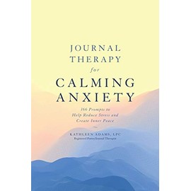 Journal Therapy for Calming Anxiety, Volume 1: 366 Prompts to Help Reduce Stress and Create Inner Peace (Journal Therapy, 1)