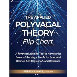 The Applied Polyvagal Theory Flip Chart: A Psychoeducational Tool to Harness the Power of the Vagus Nerve for Emotional Balance, Self-Regulation, and Resilience