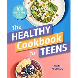 The Healthy Cookbook for Teens: 100 Fast & Easy Delicious Recipes