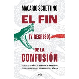 El fin (y regreso) de la confusión: Doscientos Años de Errores Interesados Que Han Impedido El Desarrollo de México