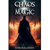 Chaos Magic: Unleashing the Power of Chaos: A Beginner's Guide