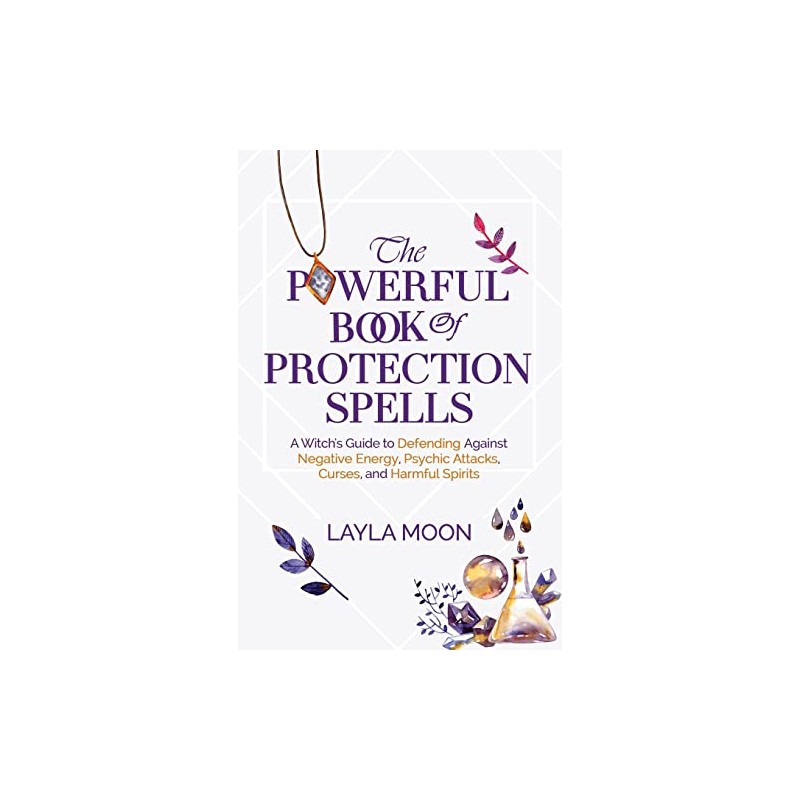 The Powerful Book of Protection Spells: A Witch's Guide to