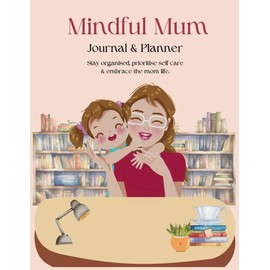 Mindful Mum: The Busy Mum's Self-Care & Organization Journal | Yearly & Daily Planner, Gratitude & Mindfulness for Moms