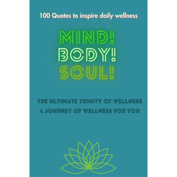 Mind. Body. Soul. The ultimate trinity of wellness: 100 Quotes
