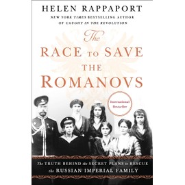 The Race to Save the Romanovs: The Truth Behind the Secret Plans to Rescue the Russian Imperial Family