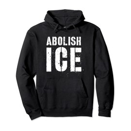 Abolish ICE Anti Immigration Enforcement Protest Trump Pullover Hoodie