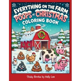 Everything on the Farm Poops at Christmas Coloring Book: Laugh-Out-Loud Designs and Silly Jokes Featuring Festive Barn Animals, Santa's Crew, and Poop-Packed Holiday Fun (Stinky Books by Kelly Lee)