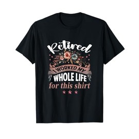 Retirement Women Retired I Worked My Whole Life For This T-Shirt