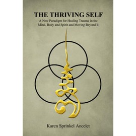The Thriving Self: A New Paradigm for Healing Trauma in the Mind, Body and Spirit and Moving Beyond It