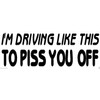 I'm Driving Like This to Piss You Off Bumper Sticker