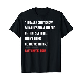 I Don’t Know What He Just Said At The End Of That Sentence T-Shirt