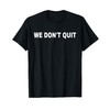 We Don't Quit - Team Motivational T-Shirt