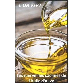  "L'Or Vert : Guide Complet des Bienfaits de l'Huile d'Olive": "L'Or Vert : Guide des Bienfaits de l'Olivier en Cuisine et Sant" (French Edition)