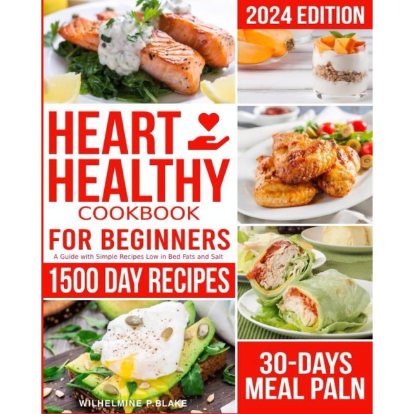 Heart-Healthy Cookbook for Beginners 2024 Edition: A Guide with Simple