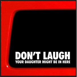 Sticker Connection | Don't Laugh Your Daughter Might Be in Here | Bumper Sticker Decal for Car, Truck, SUV Window, 4x4 | 1.5"x7" (White) (1)