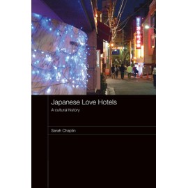 Japanese Love Hotels: A Cultural History (Routledge Contemporary Japan, 15, Band 15)