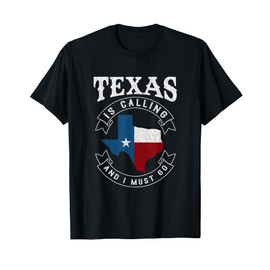 Texas Is Calling And I Must Go Texas T-Shirt