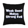 Weak Good Makes Strong Evil Throw Pillow