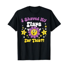 I Shaved My Flaps For This Groovy Embarrassing Adult Joke T-Shirt