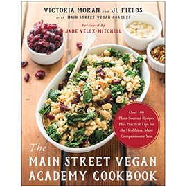 The Main Street Vegan Academy Cookbook: Over 100 Plant-Sourced Recipes Plus Practical Tips for the Healthiest, Most Compassionate You