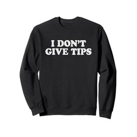 I Don't Give Tips Anti-Tipping Sweatshirt
