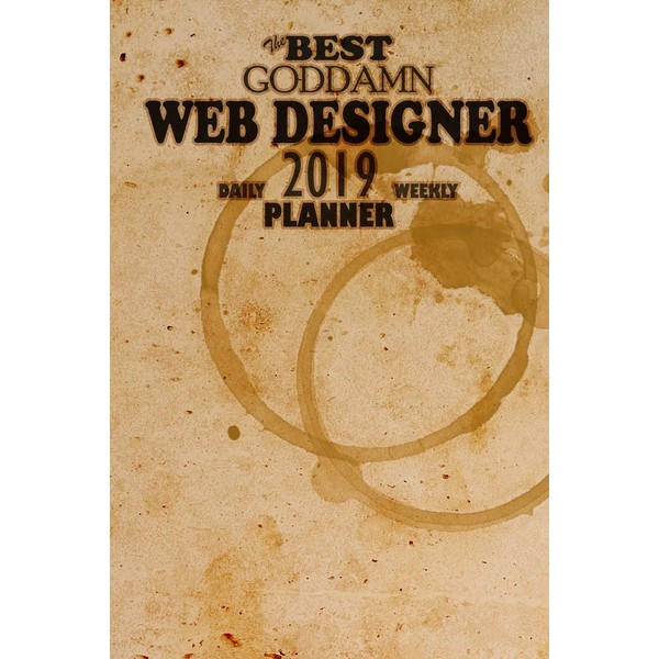 The Best Goddamn Web Designer Planner: Daily Weekly 2019 Planner