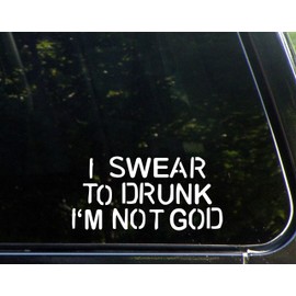 I Swear to Drunk I'm Not God - 7" x 3-1/2" - Vinyl Die Cut Decal/Bumper Sticker for Windows, Cars, Trucks, Laptops, Etc.